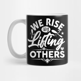 We Rise By Lifting Others - Funny Motivational Quote Inspiration Mug